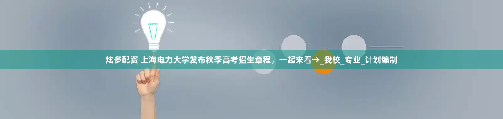 炫多配资 上海电力大学发布秋季高考招生章程，一起来看→_我校_专业_计划编制