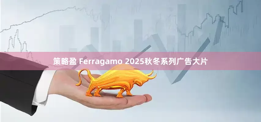 策略盈 Ferragamo 2025秋冬系列广告大片